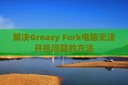 解决Greasy Fork电脑无法开机问题的方法